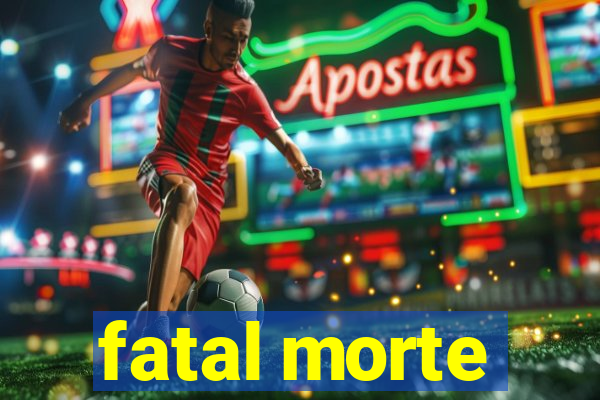 fatal morte